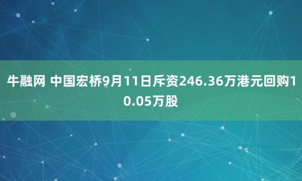 牛融网 中国宏桥9月11日斥资246.36万港元回购10.05万股