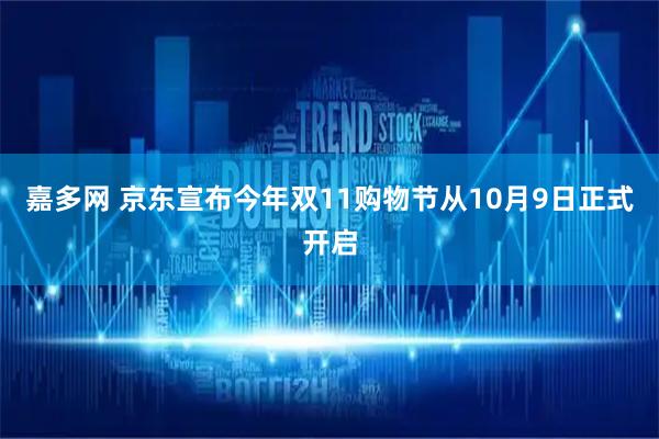 嘉多网 京东宣布今年双11购物节从10月9日正式开启