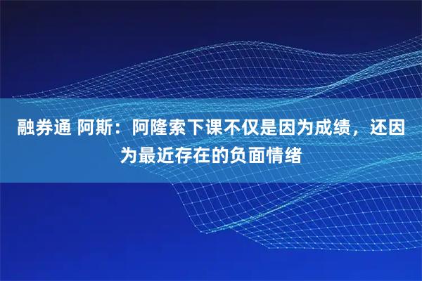 融券通 阿斯：阿隆索下课不仅是因为成绩，还因为最近存在的负面情绪